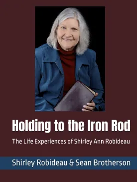Holding to the Iron Rod: The Life Experiences of Shirley Ann Robideau Hardcover  May 16, 2025